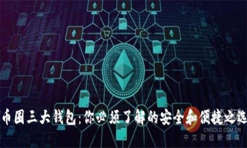 币圈三大钱包：你必须了解的安全和便捷之选