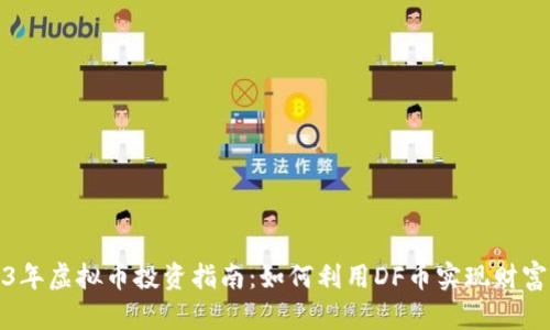 2023年虚拟币投资指南：如何利用DF币实现财富增值