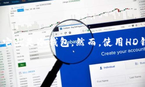 HD钱包，即“层级确定性钱包”（Hierarchical Deterministic Wallet），是一种使用种子短语生成多个地址的加密货币钱包。相较于传统的钱包，HD钱包提供了较高的隐私性和安全性。

关于冷钱包（Cold Wallet），它指的是一种不连接互联网的钱包。这种钱包可以存储加密货币，但由于没有网络连接，因此它更不容易受到黑客攻击。冷钱包通常是硬件设备或纸质钱包。

那么，HD钱包是否属于冷钱包呢？答案是，这取决于HD钱包的具体类型。以下是更详细的解释：

HD钱包的类型
HD钱包可以分为热钱包和冷钱包。热钱包是连接到互联网的，而冷钱包则是离线的。因此，如果你使用的HD钱包是硬件钱包或纸质钱包，那么它可以被视为冷钱包。

HD冷钱包的优势
使用HD冷钱包的主要优势包括：
ul
    li安全性：由于不连接到互联网，冷钱包避免了网络攻击的风险。/li
    li隐私性：HD钱包生成多个地址，这意味着交易不会简单地与同一个地址相关联，有助于提高隐私。/li
    li备份方便：通过种子短语可以轻松备份并恢复钱包，无需记住每一个地址。/li
/ul

如何选择HD冷钱包
选择HD冷钱包时，可以考虑以下几个因素：
ul
    li品牌信誉：选择知名品牌的冷钱包，确保其安全性和稳定性。/li
    li用户社区：可以关注用户对该钱包的反馈和评价，了解其真实使用感受。/li
    li支持的币种：确认钱包支持存储的加密货币种类，确保符合自己的需求。/li
/ul

总结
HD钱包本身是一种可以是冷钱包的技术。关键在于你如何使用它。如果你选择使用一款硬件HD钱包或创造纸质HD钱包，那么它就是冷钱包。然而，使用HD钱包的热钱包仍然连接互联网，面临较高的安全性风险。因此，在选择时，用户应根据自己的需求和安全考量，做出明智的选择。

如需更多关于HD钱包和冷钱包的信息，建议参阅相关的资料或咨询专业人士，以便更好地保护自己的数字资产。