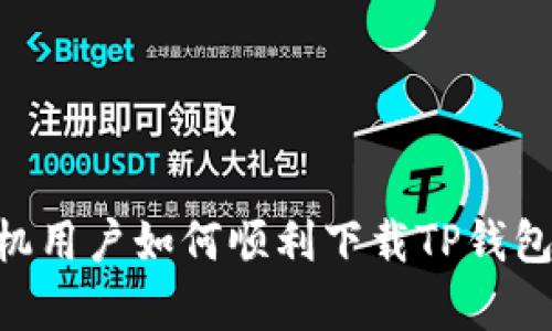 bianji安卓手机用户如何顺利下载TP钱包并保障安全性