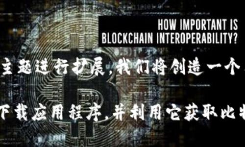 好的，让我们从您提供的主题进行扩展。我们将创造一个符合的，并构建相关内容。

如何在OKCoin交易所上下载应用程序，并利用它获取比特币收益
