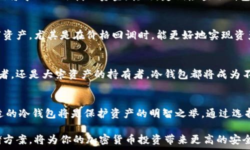   
kode/kode  
冷钱包方案：如何安全存储加密货币，实现资产增值  
kode//kode  

关键词：  
冷钱包, 加密货币, 资产增值, 存储安全/guanjianci  

什么是冷钱包？  
冷钱包是加密货币存储的一种方式。它与互联网断开连接，确保了资产的安全性。这种存储方式非常适合长期持有某些数字资产。用通俗的话说，冷钱包就像一个保险箱，资金放在里面，只有在需要的时候才去打开。由于不连接网络，冷钱包能有效防止黑客攻击和各种网络安全威胁。  

冷钱包的类型  
冷钱包的种类主要有硬件钱包、纸钱包和离线电脑等。  
h4硬件钱包/h4  
硬件钱包是最常见的一种冷钱包。它是一个小型的电子设备，专为安全存储加密货币而设计。用户可以通过 USB 连接硬件钱包与电脑进行交易，而大部分操作在硬件钱包内部完成。  
h4纸钱包/h4  
纸钱包是将加密货币的私钥和公钥打印在纸上。这是一种非常原始但有效的存储方式，只要保存好那张纸，就能确保数字资产的安全性。  
h4离线电脑/h4  
使用一台完全没有 Internet 连接的电脑来存储加密货币也是一种冷钱包方案。通过生成密钥并在没有网络的环境中进行交易，可以最大程度地降低安全风险。  

冷钱包的优势  
冷钱包最大的优势在于其安全性。它不需要网络连接，因此可以有效防止网络攻击、钓鱼和恶意软件的威胁。此外，用户可以完全掌控自己的资产，避免因平台故障而导致的资金损失。  

冷钱包的缺点  
当然，冷钱包也并非完美无缺。由于与网络隔离，冷钱包在交易时不如热钱包便捷。此外，如果冷钱包损坏、遗失或被盗，资产可能会面临无法追回的风险。  

选择冷钱包的理由  
许多投资者选择冷钱包是因为它适合于长线投资。冷钱包允许用户将资金远离交易所和互联网，不必担心价格波动带来的情绪影响。这种稳定性对长期持有者尤为重要。  

如何从热钱包转移到冷钱包？  
将资金从热钱包转移到冷钱包的过程其实非常简单。用户需要先将冷钱包设定好，生成私钥和公钥。接下来在热钱包中，选择“提现”或“转账”，输入冷钱包的公钥，确认交易完成即可。  

冷钱包的使用注意事项  
虽然冷钱包相对安全，但在使用时依然需要谨慎。首先，妥善保管私钥和助记词。这些是访问你加密资产的关键，失去它们将导致无法找回资金。其次，定期检查冷钱包的状态，确保其正常运作。如果是硬件钱包，务必保持固件更新。  

冷钱包如何帮助实现资产增值  
选择冷钱包存储加密货币，可以降低交易频率，从而减小相关的交易手续费。此外，长时间持有在市场上表现良好的数字资产，尤其是在价格回调时，能更好地实现资产增值。同时，冷钱包的安全设定，将防止投资者因焦虑而做出非理性的提前抛售。  

冷钱包的市场前景  
随着区块链技术的普及，越来越多的人开始关注加密货币市场。预计冷钱包的需求将持续增长。无论是日后出行的投资者，还是大宗资产的持有者，冷钱包都将成为不可或缺的存储选择。同时，各大厂商也在持续创新，以便提供更加安全、易用的冷钱包产品。  

总结  
冷钱包方案以其高安全性而受到越来越多加密货币投资者的青睐。如果你正在考虑加密货币的长期投资，选择一个合适的冷钱包将是保护资产的明智之举。通过选择合适的冷钱包方案，你不仅能够确保资产的安全，还是实现资产增值的有效手段。  

在未来的数字资产环境中，安全存储和资产管理的重要性只会愈发显著。因此，了解冷钱包的相关知识，选择合适的存储方案，将为你的加密货币投资带来更高的安全保障和未来的发展机遇。  