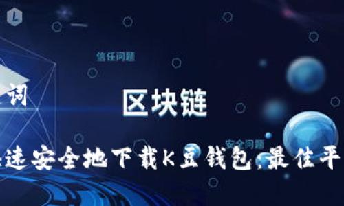 和关键词

如何快速安全地下载K豆钱包：最佳平台指南
