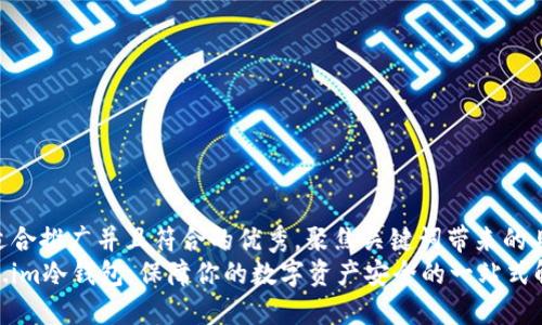 思考一个适合推广并且符合的优秀，聚焦关键词带来的具体成果  
使用token.im冷钱包，保障你的数字资产安全的一站式解决方案