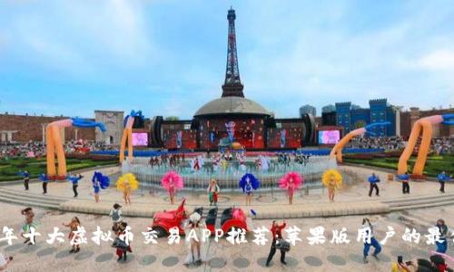 2023年十大虚拟币交易APP推荐：苹果版用户的最佳选择