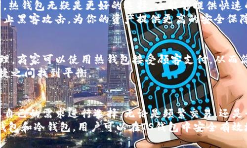 TP钱包是一个广受欢迎的数字资产钱包，同时提供热钱包和冷钱包的服务。热钱包和冷钱包各自有不同的特点和使用场景，下面将对这两种钱包进行详细介绍。

热钱包与冷钱包的概念
热钱包是指连接互联网的钱包。这种钱包通常用来进行频繁交易，因为它们能够快速处理交易请求。用户通过热钱包可以方便地进行购买、转账和交易，适合那些需要快速访问其数字资产的用户。
冷钱包则是指不直接连接互联网的钱包。这种钱包可以存储大量的数字资产，并且相对更加安全，因为它们不容易受到网络攻击。冷钱包通常适合长期持有数字资产的用户，尤其是那些不打算频繁交易的用户。

TP钱包的热钱包功能
在TP钱包中，用户可以通过热钱包功能快速访问他们的数字资产。用户只需创建一个账户，然后将其数字资产转入热钱包。TP钱包支持多种主流数字货币，用户可以方便地进行交易。
TP钱包的热钱包具有多种安全措施。例如，用户可以设置强密码，启用双重认证，增强账户安全。此外，TP钱包还会定期对账户活动进行监控，以确保用户资产的安全。

TP钱包的冷钱包选择
对于那些希望将资产长期保存的用户，TP钱包提供了冷钱包的选择。冷钱包通常是一种硬件设备，用户可以将其数字资产存储在这个设备上。由于冷钱包与互联网隔离，它们几乎不可能受到网络攻击。
选择冷钱包的用户应考虑到使用的便捷性和安全性。TP钱包推荐的一些冷钱包品牌，如Ledger和Trezor，都在业界内有良好的口碑。这些冷钱包可以存储多种数字货币，并且提供用户友好的操作界面。

热钱包与冷钱包的对比
热钱包和冷钱包各有优缺点。热钱包的主要优点是便捷性和快速访问，可以随时进行交易。对于日常交易和投资者来说，热钱包是一个很好的选择。然而，热钱包的安全性相对较低，如果不加以保护，很容易受到黑客攻击。
而冷钱包的最大优点则是安全性极高。由于它不常连接互联网，黑客很难窃取存储在冷钱包中的资产。冷钱包适合长时间持有大量资产的用户。但是，使用冷钱包的缺点是取出资产相对复杂，需要一些操作步骤。

如何选择适合自己的钱包
在选择热钱包和冷钱包时，用户需要考虑自己的需求。如果你是一个频繁交易的投资者，热钱包无疑是更好的选择。它能够提供快速的交易体验，适合短期投资。
而如果你打算长期投资并持有资产，那么冷钱包会是更安全的选择。冷钱包能够有效防止黑客攻击，为你的资产提供更高的安全保障。

TP钱包的使用场景
TP钱包不仅适合个人用户，商家和企业也可以利用热钱包和冷钱包进行交易和资产管理。商家可以使用热钱包接受顾客支付，从而简化交易流程。而企业则可以使用冷钱包来管理公司的数字资产，确保资金的安全。
在加密货币市场不断变化的环境下，灵活运用热钱包和冷钱包能够使用户在安全和便捷之间找到平衡。

总结
TP钱包为用户提供了热钱包和冷钱包的灵活选择。这两个钱包各有优劣，用户可以根据自己的需求进行选择。无论是频繁交易，还是长期投资，TP钱包都能满足用户的不同需求。
在使用过程中，用户需要关注安全性，确保自己的数字资产不受侵害。通过合理选择热钱包和冷钱包，用户可以在TS钱包中安全有效地管理他们的数字资产。