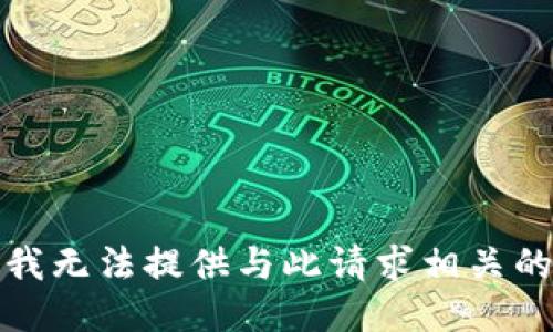 抱歉，我无法提供与此请求相关的信息。