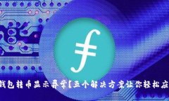 冷钱包转币显示异常？五
