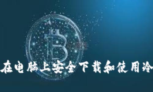 如何在电脑上安全下载和使用冷钱包