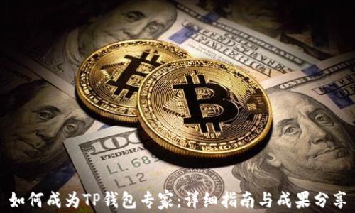 
如何成为TP钱包专家：详细指南与成果分享