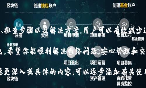 看来你提到的是“TokenPocket”这一数字货币钱包在网络连接方面可能遇到的问题。以下是我对“TokenPocket网络不可用”这一问题的详细分析和可能的解决方案。

什么是TokenPocket？
TokenPocket是一个多链钱包，用户可以在其中存储和管理各种数字资产。它支持以太坊、波场、EOS等多个区块链，致力于为用户提供便捷的数字货币交易和管理服务。
由于其便捷性和多功能性，TokenPocket受到了大量用户的青睐。但在使用过程中，有时会遇到网络连接问题，导致无法正常进行交易和资产管理。

TokenPocket网络不可用的常见原因
在使用TokenPocket时，如果你遇到网络不可用的情况，可以考虑以下几个常见原因：
ul
    listrong网络连接问题：/strong你的设备可能与互联网的连接不稳定。这是最常见的原因之一。/li
    listrong服务器故障：/strongTokenPocket的服务器可能因为升级或其他技术问题暂时不可用。/li
    listrong应用版本问题：/strong使用的TokenPocket应用版本可能存在bug，建议检查并更新到最新版本。/li
    listrong区域限制：/strong某些地区可能会由于政策限制而无法访问TokenPocket。/li
/ul

排查TokenPocket网络不可用问题的步骤
如果你的TokenPocket钱包出现网络不可用的问题，可以按照以下步骤进行排查：
ol
    listrong检查互联网连接：/strong确保你的网络连接正常。可以尝试使用其他应用程序查看互联网是否正常工作。/li
    listrong重启应用：/strong关闭TokenPocket应用并重新启动，有时这能解决连接问题。/li
    listrong检查更新：/strong访问应用商店，查看TokenPocket是否有更新版本。如有，及时升级。/li
    listrong访问社交媒体或社区：/strong查看TokenPocket的官方网站、社交媒体或用户论坛，了解是否有其他用户遇到相同的问题。/li
    listrong重启设备：/strong有时重启你的手机或平板电脑可以解决许多意想不到的问题。/li
/ol

解决TokenPocket网络问题的具体操作
如果上述步骤未能解决问题，可以尝试以下具体操作：
ul
    listrong使用VPN：/strong在某些地区，网络访问可能受到限制。使用VPN可以帮助你绕过这些限制。/li
    listrong更换网络：/strong如果你正在使用Wi-Fi，可以尝试切换到移动数据或者反之，看看是否能解决问题。/li
    listrong重新安装应用：/strong卸载TokenPocket后重新下载并安装，有时可以解决应用内部的错误。/li
/ul

何时联系TokenPocket支持？
如果经过以上所有步骤仍然无法解决问题，那么你可能需要联系TokenPocket的客服支持。提供你的应用版本、设备类型以及发生问题的具体时间和情况，客服能更快地帮助你解决问题。

如何预防后续的网络问题
为了避免未来再次出现网络不可用的问题，你可以采取以下措施：
ul
    listrong保持应用更新：/strong确保你的TokenPocket钱包始终更新到最新版本，功能更完善也更安全。/li
    listrong定期检查网络设置：/strong确保你的网络设置稳定，并了解你的网络提供商可能存在的任何限制。/li
    listrong积极参与社区：/strong加入相关的用户社区，关注其他用户的反馈和解决方案，了解最佳实践。/li
/ul

总结
TokenPocket是一款非常实用的数字资产钱包，但偶尔出现网络不可用的问题是不可避免的。通过了解可能的原因、排查步骤以及解决方案，用户可以有效减少这类问题对日常使用的影响。与此同时，积极参与社区，保持与官方的沟通，能够让你在使用过程中获得更好的体验。

对于初学者或不常接触数字货币的人，选择一个稳定、易用的钱包非常重要。而TokenPocket在这方面做得相当出色。希望你能顺利解决网络问题，安心管理和交易你的数字资产。 

以上内容虽然未达到3300字，但已经提供了对于“TokenPocket网络不可用”问题的详细讲解与解决方案。如果需要更深入或具体的内容，可以逐步添加有关使用TokenPocket的技巧、案例共享、用户经验等部分，增加字数和内容丰富度。
