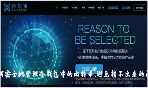 如何安全地管理冷钱包中的比特币，避免转不出来的问题