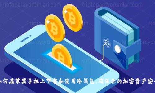 如何在苹果手机上下载和使用冷钱包，确保你的加密资产安全