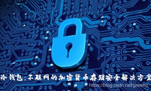 冷钱包：不联网的加密货币存储安全解决方案