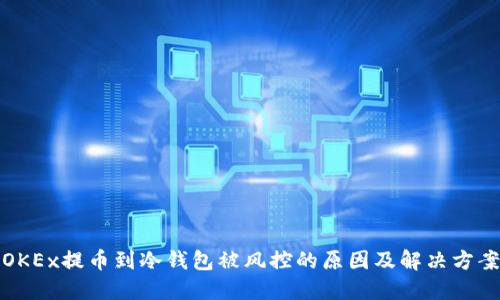OKEx提币到冷钱包被风控的原因及解决方案