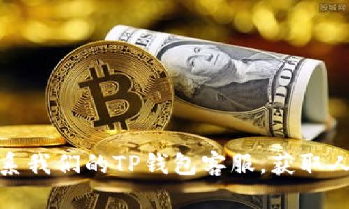 如何联系我们的TP钱包客服，获取人工支持