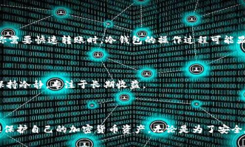冷钱包是加密货币存储的一种方式，旨在提高安全性。与热钱包不同，冷钱包不连接互联网，因而相对更安全。这种钱包通常用于长期存储加密货币，尤其对于那些希望保护自己的资产免受黑客攻击和其他网络风险的用户来说，冷钱包是一个理想的选择。

冷钱包的基本概念

冷钱包是一种将加密货币存储在不直接连接互联网的设备或媒介上的方法。它可以是硬件设备，如USB驱动器或者是纸质钱包。这种方式有效避免了黑客通过网络攻击窃取用户的资产。在冷钱包中，用户的私钥被安全地存储，而私钥是用来访问和管理加密货币账户的关键。

助记词的定义与作用

当我们谈到“助记词”时，指的是一组由12至24个随机单词组成的短语。这些词用于生成钱包的私钥，帮助用户恢复他们的加密货币钱包。助记词的主要功能是提供一种人性化、易记的方式来管理复杂的密钥。

冷钱包中是否存在助记词

冷钱包通常会使用助记词。上面的助记词在用户首次创建钱包时生成。这些助记词是不依赖于网络的，这意味着用户可以离线安全地存储和管理他们的加密资产。

如何使用助记词

创建冷钱包时，钱包应用会生成助记词并提示用户记录。确保这些词被安全存放。若用户忘记了助记词，将无法恢复钱包中的资产，因此一定要小心。

保护助记词的最佳实践

保护助记词至关重要。以下是一些安全存放助记词的建议：
ul
  li将助记词写在纸上，存放在安全的地方，避免数字存储。/li
  li考虑使用金属板进行刻录，防止纸张损坏。/li
  li不要与他人分享助记词，避免泄露风险。/li
/ul

冷钱包的类型

冷钱包主要有两种类型：硬件钱包和纸质钱包。硬件钱包如Ledger和Trezor，通常提供更加用户友好的体验。而纸质钱包则适合注重安全的用户，尽管其使用和管理可能相对复杂。

冷钱包的优缺点

冷钱包的优点在于安全性高，黑客几乎无法攻击，因为它与互联网隔离。然而，不便于频繁的交易和管理，尤其是当你需要快速转账时，冷钱包的操作过程可能显得繁琐。

冷钱包的使用场景

冷钱包适合长期投资者或希望减少日常交易风险的用户。它不仅保护投资者的资产安全，也让他们在市场波动中保持冷静，专注于长期收益。

总结

冷钱包确实有助记词。在选择冷钱包时，务必理解助记词的管理与安全性。通过采用良好的安全惯例，用户可以有效保护自己的加密货币资产。无论是为了安全存储还是高级投资，冷钱包都是一种理想的解决方案。