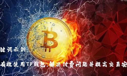 和关键词示例：

如何有效使用TP钱包，解决付费问题并提高交易安全性