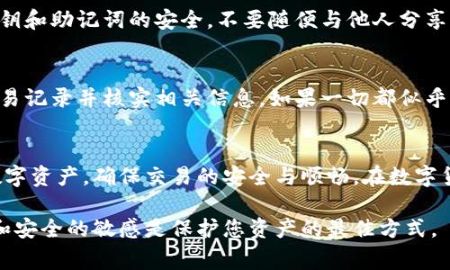 tp钱包提取指南：快速安全提取的步骤与注意事项
tp钱包, 钱包提取, 数字资产, 安全指南/guanjianci

什么是tp钱包？
tp钱包是一款专注于数字资产管理的移动钱包应用。它支持多种加密货币的存储与交易，为用户提供安全、便捷的数字资产管理体验。tp钱包的用户界面友好，操作简单，适合新手用户和资深投资者使用。很多人选择tp钱包进行加密货币交易和管理，因为其具备了高安全性和良好的用户体验。

提取流程概述
在开始提取之前，了解整个流程是非常重要的。提取通常涉及将您的资产从tp钱包转移到其他平台或地址。这一过程需要遵循几个基本步骤，包括资产准备、提取请求、确认和完成提取。

步骤一：准备资产
在提取之前，您首先需要检查您的tp钱包中是否有足够的资产。打开tp钱包应用，登录您的账户，并浏览您的资产明细。确保您提取的加密货币种类和数量符合您的需求。

步骤二：选择提取选项
大多数情况下，tp钱包中会提供“提取”或“转账”的选项。点击该选项后，系统会提示您输入接收地址和提取金额。在这一步骤中，要确保您输入的接收地址是正确的。错误的地址可能导致资金无法找回，这是非常关键的一步。

步骤三：确认信息
在输入完提取信息后，tp钱包会要求您确认所有的细节。这包括收款地址和提取金额。请认真检查，确保没有错误。如果信息确认无误，您可以点击“确认”以完成提取请求。

步骤四：完成提取
提取请求后，tp钱包会对您的请求进行处理。根据网络的繁忙程度和您提取的加密货币类型，这个过程可能需要一些时间。您可以在钱包的交易记录中查看提取状态。一旦提取成功，资金会转入您指定的地址。请务必在接收地址上确认资金是否到账。

提取过程中的注意事项
在进行提取操作时，有几个注意事项需要牢记。首先，确保您的网络连接稳定。网络故障可能会导致提取中断。其次，务必清楚相关的手续费。在某些情况下，钱包会收取一定比例的手续费，这会影响到您最终到账的金额。

安全小贴士
在提取数字资产时，安全是至关重要的。确保您使用的是官方的tp钱包应用，避免下载盗版或仿冒应用程序。此外，保持您的私钥和助记词的安全，不要随便与他人分享。这些信息是您资产安全的关键，一旦泄露，可能会导致资金损失。

如果提取失败怎么办？
有时提取可能会失败。这可能是因为网络延迟、手续费不足或者输入错误的地址。如果您发现提取失败，首先不要慌张，检查交易记录并核实相关信息。如果一切都似乎正常，可以联系tp钱包的客服寻求帮助。他们通常能提供所需的支持和指导。

结语
tp钱包的提取过程十分简单，但也需要用户对流程和安全性保持警惕。通过本文的指导，希望每位用户都能顺利提取自己的数字资产，确保交易的安全与顺畅。在数字货币日渐普及的今天，了解如何高效、安全地管理资产显得尤为重要。

最后，建议所有用户在使用tp钱包的同时，定期查看相关的安全更新与使用指南。在信息快速变化的数字世界中，保持对技术和安全的敏感是保护您资产的最佳方式。