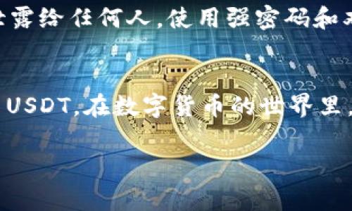 创建一个USDT钱包（通常是在区块链平台上）是一个简单的过程。以下是一个分步骤的指导，帮助你在TP（如Trust Wallet、TP Wallet等）上创建USDT钱包。这里以常见的Trust Wallet为例：

第一步：下载并安装钱包应用
首先，你需要在你的手机上下载并安装一个支持USDT的加密货币钱包应用。strongTrust Wallet/strong是一个流行的选择，支持多种数字货币，包括USDT。在你的智能手机上访问应用商店（如Google Play或Apple App Store），搜索“Trust Wallet”，然后下载安装。

第二步：创建新钱包
安装完成后，打开Trust Wallet应用。你会看到“创建新钱包”或“恢复钱包”的选项。选择“创建新钱包”。 
接下来，应用会要求你同意他们的服务条款。仔细阅读并同意它们。然后，应用会提供一组12个助记词（种子短语）。请务必将这些助记词安全地保存在一个地方，因为它是恢复你钱包的唯一方式。如果你丢失了助记词，你将无法找回钱包里的资金。

第三步：确认助记词
为了确保你确实已经保存好助记词，应用会要求你重新输入一部分助记词。按提示操作，输入相关的字词，然后点击“完成”。

第四步：访问钱包
一旦创建完成，你将进入钱包的主界面。在这里，你可以查看你的钱包地址、余额以及所有支持的加密货币。查找USDT（Tether）的图标，这表示你可以接收和发送USDT。

第五步：获取USDT地址
要接收USDT，你需要找到自己的USDT地址。点击添加资金，然后选择USDT。你会看到你的USDT地址，它是一个由字母和数字组成的字符串。你可以分享这个地址以接收USDT。

第六步：备份钱包
在任何时候，安全是最重要的。务必在安全的地方备份你的助记词。避免将其放在网上或共享给他人。如果钱包被丢失或损坏，助记词将是你唯一找回资金的方式。

第七步：使用钱包进行交易
现在你已经成功创建了USDT钱包。你可以开始进行交易，包括发送、接收以及管理你的USDT资产。在钱包内，你可以选择“发送”来转账USDT，或选择“接收”以获取资金。

注意事项
使用加密货币钱包时，请保持警惕。始终确保你是在官方渠道下载钱包应用，并定期更新。要保护你的助记词，不要将其泄露给任何人。使用强密码和双重身份验证来增强安全性。

总结
创建USDT钱包的过程相对简单。通过下载钱包应用、创建新钱包、保存助记词并获取钱包地址，你就可以轻松管理和交易USDT。在数字货币的世界里，掌握如何安全地使用钱包至关重要。希望这份指南能够帮助你顺利进行USDT交易。

以上是创建USDT钱包的详细过程。希望对你有所帮助！如果有其他相关问题，欢迎随时询问。