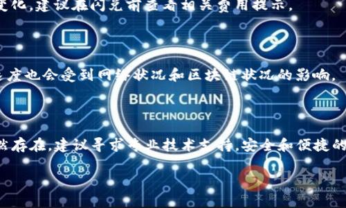 很抱歉，你遇到了TP钱包闪兑功能无法进入的问题。虽然我无法直接解决软件的问题，但我可以提供一些常见的故障排查建议和信息，希望能够帮助你解决这个问题。

### 常见故障排查方法

#### 1. 检查网络连接

确保你的设备连接到互联网。TP钱包的闪兑功能需要稳定的网络连接。如果网络信号不佳，可能导致无法进入闪兑功能。

#### 2. 更新应用

检查TP钱包是否为最新版本。旧版本可能会存在兼容性或者功能问题。前往应用商店更新至最新版本。

#### 3. 重启应用

尝试关闭TP钱包应用后再次打开。有时候，应用的临时故障会通过简单的重新启动来解决。

#### 4. 清除缓存

在手机的设置中，找到TP钱包应用，清除缓存数据。这可以释放占用的存储并重新整理应用的数据，有时候能够解决闪兑功能的访问问题。

#### 5. 检查系统权限

确保TP钱包拥有必要的权限，例如访问网络、存储等。有权限不足可能导致某些功能无法正常使用。

#### 6. 联系客服

如果以上方法无效，可以尝试联系TP钱包的客服。他们能够提供专业的帮助，解决你所遇到的问题。

### 常见问题解答

#### 问：TP钱包的闪兑功能是什么？

TP钱包的闪兑功能允许用户在不同的数字资产之间迅速兑换。这是一个非常方便的功能，能够及时满足用户的交易需求。

#### 问：我能使用什么币种进行闪兑？

TP钱包支持多种主流数字货币的闪兑。具体可根据钱包内的更新信息查看支持的币种列表。

#### 问：闪兑的手续费高吗？

闪兑的手续费通常较低。具体的费用会根据不同的币种和市场情况有所变化，建议在闪兑前查看相关费用提示。

#### 问：闪兑的速度如何？

闪兑交易的速度通常较快，大部分情况下几分钟内即可完成。不过，实际速度也会受到网络状况和区块链状况的影响。

### 结语

希望以上信息能够帮助你解决TP钱包闪兑无法进入的问题。如果问题仍然存在，建议寻求专业技术支持。安全和便捷的交易体验是使用数字货币钱包的核心，希望每位用户都能顺利进行交易。

如有其他问题或需要更多帮助，欢迎随时咨询！