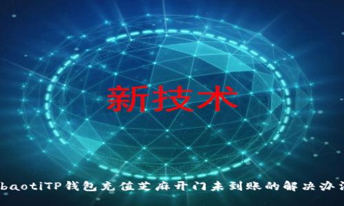 ibaotiTP钱包充值芝麻开门未到账的解决办法