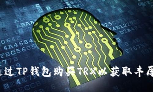 如何通过TP钱包购买TRX以获取丰厚返利？