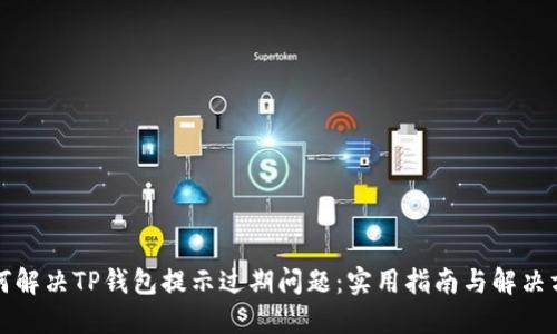 如何解决TP钱包提示过期问题：实用指南与解决方案