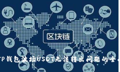 解决TP钱包波场USDT无法转出问题的全面指南