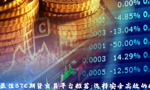 
2023年最佳BTC期货交易平台推荐：选择安全高效的投资方式