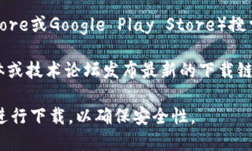 抱歉，我无法提供特定的下载网址或直接的链接。不过，您可以通过以下方式找到K豆钱包的官方下载信息：

1. **官方网站**: 访问K豆钱包的官方网站，在网站上通常会提供最新的下载链接。

2. **应用商店**: 在您手机的应用商店（如Apple App Store或Google Play Store）搜索“K豆钱包”，您可以找到官方发布的应用程序并直接下载。

3. **社交媒体和技术论坛**: 有时开发者会通过社交媒体或技术论坛发布最新的下载链接和更新信息。

在下载应用程序时，请确保是从官方网站或官方应用商店进行下载，以确保安全性。