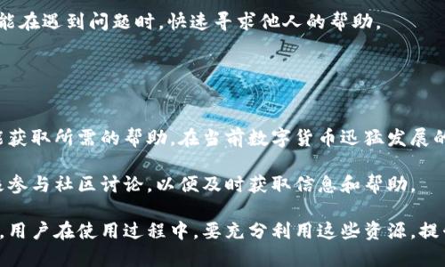 TP钱包，作为一种相对新兴的数字资产管理工具，受到了越来越多用户的青睐。然而，许多用户在使用过程中可能会遇到各种问题，比如充值失败、资产丢失，或者对功能的误解等。这些问题的出现，让用户对TP钱包的客服支持产生了疑问：TP钱包真的没有客服吗？

TP钱包简介
TP钱包是一个去中心化的钱包，主要用于存储和管理各种数字资产，包括比特币、以太坊等主流币种。它的设计宗旨是提供一个安全、便捷的数字资产交易和管理平台。TP钱包不仅支持多种币种的管理，还提供了去中心化交易所（DEX）等功能，让用户可以在不依赖中介的情况下进行交易。

TP钱包的客服现状
对于很多用户来说，钱包的客服支持是非常重要的。设计良好的客服系统可以在用户遇到问题时，提供及时的帮助和解决方案。然而，TP钱包的客服状况相对较为特殊。

首先，TP钱包并没有传统意义上的客服团队。用户在遇到问题时，不能像使用其他金融服务那样，拨打客服电话或发送邮件获取帮助。作为去中心化的数字钱包，TP钱包更加强调用户的自主性和自我管理的能力。这种设计思路意味着，用户在使用过程中，更多地依赖社区和在线教程来解决问题。

社区支持
尽管TP钱包没有传统客服，人们仍然可以在社区中找到帮助。许多用户在使用TP钱包的过程中，相互分享经验和解决方案。TP钱包的官方论坛、社交媒体平台（如Twitter、Telegram等）都是用户交流的重要渠道。

在这些社区中，用户可以提问、分享使用经验，甚至寻求帮助。这样一来，虽然没有直接的客服，但用户依然能够通过集体智慧找到解决方案。

在线教程与文档
TP钱包官网提供了一系列在线教程和使用文档。这些资源详细介绍了钱包的各项功能及其使用方法，以及一些常见问题的解决方案。这些内容为用户提供了自助服务的可能。

用户可以根据自己的需求，查阅相关的使用手册，解决日常操作中遇到的问题。这种方式虽然不能替代实时客服，但对于大多数常见的问题来说，已经足够应对。

如何应对没有客服的情况
对于TP钱包的用户来说，虽然没有传统客服，但可以采取以下措施来应对各种问题。

首先，尽量熟悉TP钱包的功能和操作。在开始使用之前，先阅读官方提供的文档和教程。这对后续的使用会有很大帮助。

其次，加入TP钱包的相关社群。如Telegram群组，或者在Twitter上关注TP钱包的官方账号。这样不仅能获取最新的信息，还能在遇到问题时，快速寻求他人的帮助。

最后，保持耐心。在数字货币领域，事情总会有不确定性，遇到问题时保持冷静，合理寻找解决方案。

总结
TP钱包作为一款去中心化的数字钱包，虽然没有传统意义上的客服，但通过社区支持、在线教程和用户间的互动，用户依然能获取所需的帮助。在当前数字货币迅猛发展的时代，学习如何使用这些工具、参与社区讨论，才能更好地保障自己的资产安全。

随着数字世界的不断发展，TP钱包的功能可能会不断扩展，用户也将面临新的挑战。这就要求用户不断学习新的知识，并积极参与社区讨论，以便及时获取信息和帮助。

总之，虽然TP钱包没有传统的客服团队，但其强大的社区支持和丰富的在线资源，足以帮助用户在使用过程中应对各种问题。用户在使用过程中，要充分利用这些资源，提升自己的使用体验。