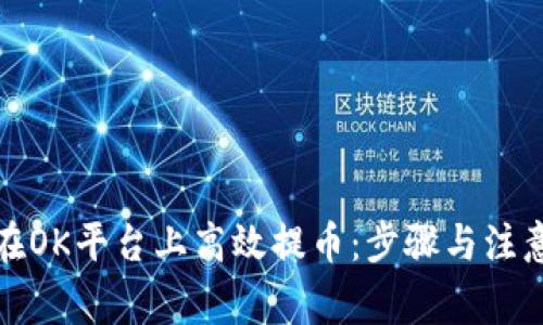 如何在OK平台上高效提币：步骤与注意事项