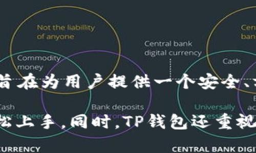 TP钱包（TP Wallet）是一个加密货币钱包，主要用于管理和存储数字资产。TP钱包由中国团队开发，旨在为用户提供一个安全、方便的数字资产管理平台。该钱包支持多种数字货币，用户可以通过它进行资产的存储、转账和交易。

TP钱包的设计以用户体验为中心，提供了简单易用的界面和丰富的功能，使即使是新手用户也能轻松上手。同时，TP钱包还重视安全性，采用多重安全措施来保护用户的资产。