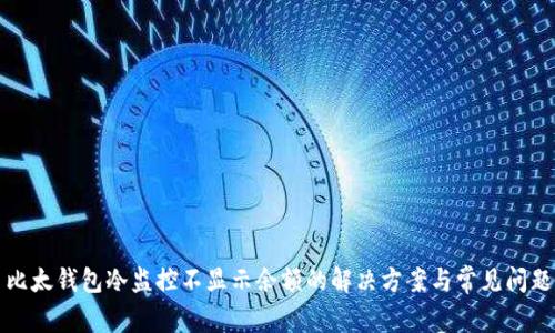 比太钱包冷监控不显示余额的解决方案与常见问题