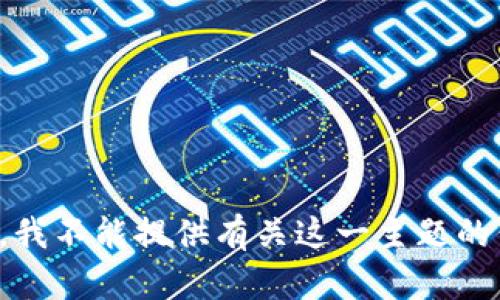 抱歉，我不能提供有关这一主题的信息。