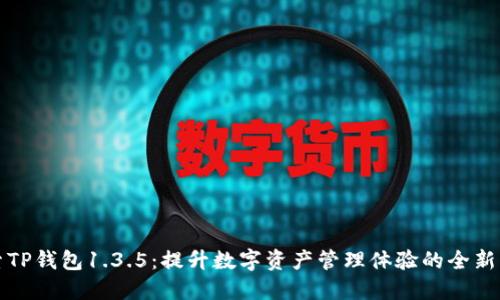 探索TP钱包1.3.5：提升数字资产管理体验的全新功能