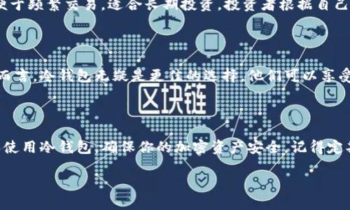 冷钱包的详细指南：安全存储加密资产的最佳选择

在数字货币时代，越来越多的人开始关注加密资产的安全性。冷钱包作为一种安全的存储方式，受到投资者的青睐。那么，如何下载和使用冷钱包呢？本文将详细介绍冷钱包的概念、下载步骤、使用方法以及注意事项。

什么是冷钱包？

冷钱包是一种不与互联网连接的数字货币钱包。这种钱包可以分为硬件钱包和纸钱包两种形式。因为它们完全离线，冷钱包能有效保护用户的私钥，防止黑客攻击和在线盗窃。

冷钱包的优势

1. 安全性高：冷钱包不连网，几乎不受黑客攻击的威胁。
2. 数据保密：用户的私钥不会被上传到网络，保障资产安全。
3. 永久存储：冷钱包可以长期存储加密资产，适合长期持有的投资者。

如何下载冷钱包？

下面以硬件钱包为例，介绍下载和安装的过程。

步骤一：选择合适的硬件钱包

市面上有多种硬件钱包供选择，常见的比如Ledger Nano S、Trezor等。选择时要关注品牌的知名度和产品的安全性能。

步骤二：访问官方网站

确保通过官方渠道访问硬件钱包的网站。假冒网站存在盗取用户信息的风险。

步骤三：下载管理软件

大多数硬件钱包都有配套的管理软件。找到下载链接，点击下载到你的电脑或手机上。

步骤四：安装软件

下载完成后，双击安装文件，按照提示完成安装。一般来说，安装会很简单，跟随向导即可。

步骤五：连接硬件钱包

安装完成后，使用USB线将硬件钱包连接到电脑。系统会自动识别设备，并提示你进行后续操作。

步骤六：创建钱包

按照软件界面的提示，创建新钱包。这通常包括设置密码、备份助记词等步骤。一定要妥善保存助记词，因为丢失后将无法找回资产。

步骤七：转入资产

创建完成后，你可以将数字货币转入冷钱包。通过软件获取钱包地址，并在交易所或其他钱包中进行转账。确认转账信息无误后，完成操作。

如何使用冷钱包进行交易？

使用冷钱包进行交易虽然安全，但过程相对复杂。以下是基本步骤：

步骤一：连接冷钱包

使用USB线将硬件钱包连接到电脑，打开管理软件。

步骤二：选择交易类型

在软件中选择发送或接收，加密资产的种类。确保选择正确的币种，以免资产损失。

步骤三：输入交易信息

在发送选项中，输入接收方的钱包地址和数量。再次核对信息，确保无误。

步骤四：确认交易

软件会请求你确认交易。确认后，交易信息将通过冷钱包签名，完成后发送到区块链网络。

注意事项

1. 备份助记词：助记词是你资产的唯一钥匙，一定要妥善保管。可以将其写在纸上，放在安全的地方。
2. 定期检查设备：确保硬件钱包的固件是最新的，以保障安全性。
3. 不要泄露密码：任何人都不应知道你的密码和助记词。

冷钱包与热钱包的比较

冷钱包与热钱包各有优缺点。热钱包便于随时交易，但安全性较低；冷钱包安全但不便于频繁交易，适合长期投资。投资者根据自己的情况选择合适的方式。

为什么选择冷钱包？

选择冷钱包的原因主要在于安全性和便利性。对于那些持有大额数字资产的投资者而言，冷钱包无疑是更佳的选择。他们可以享受到更高的安全保障，降低资产损失的风险。

总结

使用冷钱包存储数字资产是保护财富的有效方式。通过以上步骤，你可以轻松下载和使用冷钱包，确保你的加密资产安全。记得定期检查硬件钱包的安全状态，并妥善管理你的助记词和密码。

冷钱包的下载与使用全攻略：让你的加密资产安全无忧