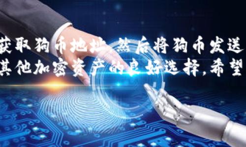 将狗币（Dogecoin）放入TP钱包的步骤并不复杂。以下是详细的步骤说明和相关信息，帮助您了解如何在TP钱包中存储狗币。

什么是TP钱包？
TP钱包是一款兼容多种加密货币的数字钱包。它安全、便捷，用户可以通过该钱包来发送、接收和存储许多不同的加密货币。TP钱包尤其受到热爱加密货币的人士的青睐。它允许用户完全控制自己的私钥，提供了更高的安全性和隐私保护。

步骤一：下载并安装TP钱包
首先，您需要在您的设备上下载TP钱包。如果您使用的是手机，您可以在App Store或Google Play中搜索“TP钱包”。
下载完成后，按照指示进行安装。安装完成后，打开应用程序，您将看到设置新钱包的选项。

步骤二：创建新钱包或恢复现有钱包
如果您是第一次使用TP钱包，可以选择创建新钱包。在此过程中，您需要设置一个安全的密码，并确保妥善保存您的助记词。这些信息将帮助您恢复钱包。
如果您已经有一个TP钱包并希望恢复它，可以选择输入助记词来恢复您的钱包。在输入的过程中，确保每个单词的拼写都是正确的，以避免错误。

步骤三：获取狗币地址
成功设置好钱包后，您需要获取您的狗币地址。通常，您可以在TP钱包的首页找到“接收”或“收款”按钮。点击后，将显示您的狗币地址。这是一个由字母和数字组成的字符串。
请注意，狗币的地址必须准确。在进行任何转账之前，确保仔细复制并妥善保存您的狗币地址。任何输入错误都可能导致资金丢失。

步骤四：将狗币发送到TP钱包
一旦您有了狗币地址，您可以从其他地方（如交易所）转出狗币。在相应的平台上，找到“提现”或“取款”的选项。
在提现页面中，您需要输入之前复制的狗币地址和您想要转账的数量。再次确认地址是否正确，然后确认转账。请注意，交易所通常会收取一定的手续费。

步骤五：确认转账完成
转账完成后，您可以在TP钱包中查看您的余额。首次转账可能需要几分钟至几个小时不等，具体取决于网络的拥堵程度和交易所的处理速度。
如果您在TP钱包中未能立即看到转账的金额，请不必惊慌。您可以通过区块链浏览器查看您的交易状态，确认转账是否成功。

如何保障您的TP钱包安全
安全性是使用任何数字钱包的首要考虑因素。以下是一些安全小贴士：
ul
    li保持私钥和助记词的保密，不要与任何人分享。/li
    li启用TP钱包的双重认证功能。/li
    li定期更新钱包应用，以确保您使用的是最新版本。/li
    li在安全和信任的环境中进行交易，并使用强密码。/li
/ul

总结
在TP钱包中存储狗币是一个简单且直接的过程。只需确保下载官方应用，创建新钱包或恢复现有钱包，获取狗币地址，然后将狗币发送到您的TP钱包。在此过程中，务必谨慎操作，确保资金安全。
随着加密货币的普及，选择一个安全、易用的钱包尤为重要。TP钱包为用户提供了存储和管理狗币以及其他加密资产的良好选择。希望以上的步骤对您有所帮助。

如果您有更多问题，欢迎随时提问！