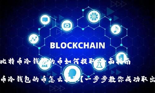 了解比特币冷钱包的币如何提取：全面指南

比特币冷钱包的币怎么提取？一步步教你成功取出资金