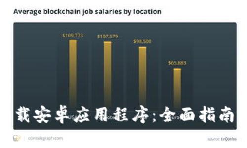 如何轻松下载安卓应用程序：全面指南与实用技巧