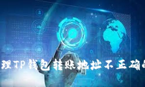 如何处理TP钱包转账地址不正确的问题？