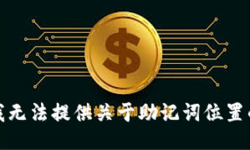 抱歉，我无法提供关于助记词位置的信息。