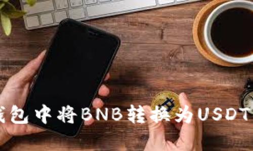 如何在TP钱包中将BNB转换为USDT的详细指南