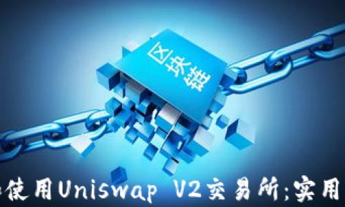 
如何快速下载和使用Uniswap V2交易所：实用指南与收益技巧