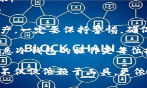   TP冷钱包转出指南：安全快捷的数字资产管理方式 / 

 guanjianci TP冷钱包, 数字货币, 冷钱包转出, 资产管理 /guanjianci 

什么是TP冷钱包？
TP冷钱包是一种用于存储数字货币的工具。它将私钥保存在离线环境中，因此相对安全。与热钱包相比，冷钱包更不易受到黑客攻击。TP冷钱包的设计让用户可以以安全和方便的方式管理他们的数字资产。

TP冷钱包的优势
使用TP冷钱包的最大优势是安全性。由于它是不连接互联网的设备，黑客无法轻易获得用户的私钥。此外，TP冷钱包提供了对数字资产的完全控制。用户可以随时接入或转出资金，而不必担心被交易平台限制。

转出TP冷钱包的必要步骤
虽然TP冷钱包提供了很好的安全性，但在转出数字资产时，用户依然需要谨慎。以下是转出的详细步骤：

步骤一：准备工作
在进行转出之前，确保你有以下准备：
ul
    li一个已连接互联网的热钱包，用于接收转出的资产。/li
    li你的TP冷钱包设备，最好是在可控的安全环境中进行操作。/li
    li你的TP冷钱包的私钥或助记词，确保它们安全可用。/li
/ul

步骤二：确保安全性
在准备转出之前，务必确保环境安全。避免在公共Wi-Fi网络中进行操作。尽量在私密、没有人打扰的环境中进行转出，确保个人信息和私钥不会被泄露。

步骤三：访问TP冷钱包
接下来，打开TP冷钱包设备。在菜单中找到转出或发送选项。这时需要输入你的私钥或助记词以确认身份。确保按照操作说明进行，以免出错。

步骤四：输入接收地址
在系统提示时，输入你之前准备好的热钱包地址。请务必仔细核对地址。任何错误都可能导致数字资产的永久损失。

步骤五：确认转出数额
选择你要转出的金额。再次仔细确认。确认金额无误后，可以继续下一步。

步骤六：完成转出
在确认所有信息正确后，点击发送或确认按钮，以完成转出操作。一般情况下，网络会生成一笔交易记录，并将其广播到区块链网络中。

步骤七：检查交易状态
转出后，耐心等待交易被确认。你可以通过区块链浏览器查看交易的状态。输入你的热钱包地址，确认资金是否到账。

总结与注意事项
TP冷钱包转出数字资产的过程虽然相对复杂，但通过仔细遵循每一步，人们可以安全且高效地管理自己的数字资产。一定要保持警惕，确保安全，不要在不安全的环境中进行转出。

此外，建议定期更新你的安全措施，保持软件更新，以防止潜在的安全威胁。数字货币的管理是一项责任，了解并熟悉冷钱包的操作是每位投资者必须掌握的技能。希望这份指南能帮助你顺利转出TP冷钱包中的资产，让你更加安心地进行数字资产投资。

通过不断练习和提高自己的操作技能，你将能更从容地面对数字货币市场带来的各种挑战。数字资产的安全管理不仅仅依赖于工具，更依赖于用户自身的谨慎与知识积累。一路学习，一路成长，你将在数字货币的世界中找到属于自己的蓝海。