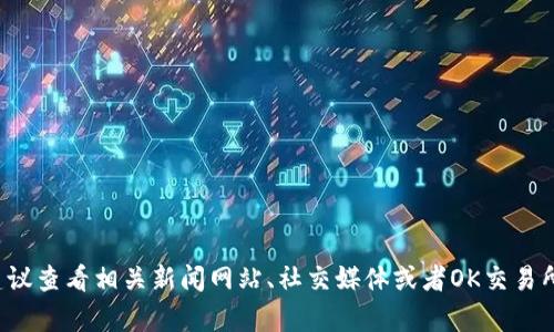 截至我最新的数据更新（2023年10月），关于OK交易所的创始人徐明星的具体情况并没有详细的实时信息。如果你想了解徐明星的最新动态，建议查看相关新闻网站、社交媒体或者OK交易所的官方公告，这些都是获取最新信息的好渠道。如果你对OK交易所的背景、业务运营或其他相关信息感兴趣，也可以告诉我，我会尽力提供帮助。