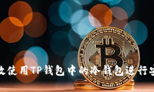如何高效使用TP钱包中的冷钱包进行安全存储