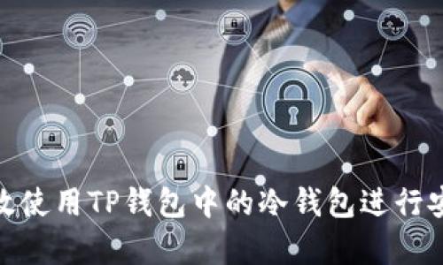 如何高效使用TP钱包中的冷钱包进行安全存储