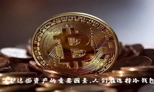冷钱包通常是指一种非联网的数字资产存储方式，主要用于存放加密货币和其他数字资产。与冷钱包相对应的是热钱包，后者是常常在线连接的数字资产存储方式。冷钱包的主要优点在于其高安全性和防黑客攻击能力。

### 什么是冷钱包？

定义与特性
冷钱包是指任何一种不与互联网连接的加密货币钱包。这种钱包通常不容易受到黑客攻击，因此被认为是存储数字货币的最安全方式。
常见的冷钱包类型包括硬件钱包（如 Ledger 或 Trezor）和纸钱包。硬件钱包是物理设备，通常使用USB连接。而纸钱包则是将私钥和公钥打印在纸上的一种方式。

冷钱包的作用
冷钱包主要用于保护存储数字资产的私钥，私钥是用于访问和管理加密货币的关键。因为冷钱包不与网络连接，这意味着恶意软件和黑客几乎不可能侵入。
选择冷钱包的用户通常是那些希望长期持有数字资产的人。对于短期交易或者频繁交易的用户，他们更倾向于使用热钱包，因为这样能更方便地进行交易。

### 冷钱包存储的是资金吗？

虚拟资产的保存方式
冷钱包存放的是加密货币，而不是传统意义上的资金。加密货币是一种数字资产，其价值并非由政府或银行背书。这是一种去中心化的方式。
在冷钱包中存储的数字资产，例如比特币、以太坊等，它们的“存放”实际上是通过私钥的管理实现的。可以将其视为一种资产的电子凭证，类似于传统金融中的股票或债券。

冷钱包的安全性
安全性是冷钱包的重要特性。由于它不与互联网直接连接，用户可以有效防止网络攻击、恶意软件以及其它形式的欺诈行为。这样，用户的数字资产将得到很好的保护。
在使用冷钱包时，用户需要保持私钥的安全。若他人获得了私钥，那么存储在冷钱包中的数字资产可能会被盗取。

### 如何使用冷钱包？

选择冷钱包
选择冷钱包时，用户通常需要考虑其安全性、可用性和兼容性。常见的硬件钱包品牌很多，有些人可能会宠爱特定品牌，但一定的基础安全性是必须的。
在选择冷钱包时，用户还应考虑其支持的数字资产类型。有些钱包可能只支持特定的加密货币，因此了解所需的兼容性很重要。

设置冷钱包
设置冷钱包并不复杂，通常包括几个步骤。首先，需要购买冷钱包设备或创建纸钱包。然后，按照说明书或官网指引进行设置。确保在创建私钥时，妥善保存并不要与他人分享。
有些硬件钱包在首次使用时，还会要求用户设置PIN码，以进一步增强安全性。这样可以防止如果第三方获得硬件钱包，也无法轻易访问资金。

### 冷钱包的优缺点

优点
1. **高安全性**：由于不连接网络，黑客几乎无法攻击。
2. **长期存储**：适合长期持有，大多数冷钱包不受市场波动影响。
3. **私钥掌控权**：用户可以完全控制自己的私钥，这意味着他们对存储的资产拥有完全控制权。

缺点
1. **不便捷**：与热钱包相比，冷钱包在进行交易时不够便捷。
2. **需要备份**：冷钱包的私钥和助记词需要安全备份，丢失可能会导致资产无法恢复。
3. **设备故障风险**：硬件钱包如果损坏或者丢失，可能会导致资产的永久性损失。

### 总结

冷钱包是加密货币存储的一种安全有效的方式。虽然它不直接存储传统意义上的资金，但用以保存数字资产的私钥是保护这些资产的重要因素。人们在选择冷钱包时，应仔细评估自己的需求，确保选择最合适的存储方式。冷钱包的高安全性使其成为长期持有数字资产的理想选择。